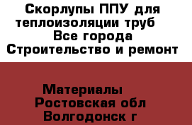 Скорлупы ППУ для теплоизоляции труб. - Все города Строительство и ремонт » Материалы   . Ростовская обл.,Волгодонск г.